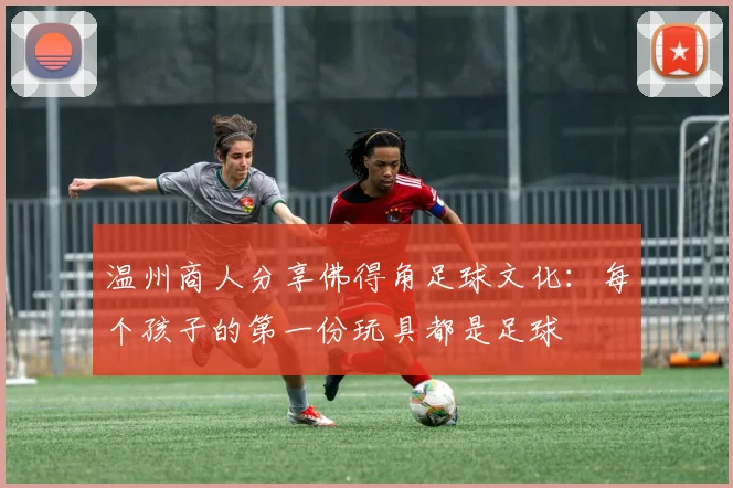 温州商人分享佛得角足球文化：每个孩子的第一份玩具都是足球