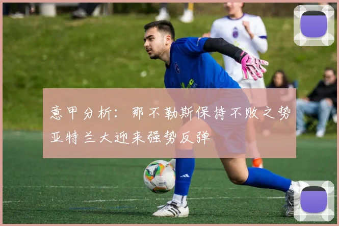 意甲分析：那不勒斯保持不败之势亚特兰大迎来强势反弹